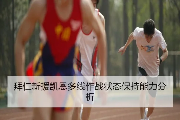 拜仁新援凯恩多线作战状态保持能力分析
